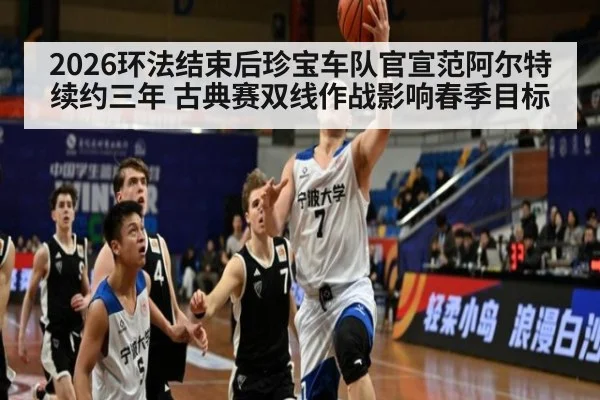 2026环法结束后珍宝车队官宣范阿尔特续约三年 古典赛双线作战影响春季目标