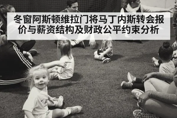 冬窗阿斯顿维拉门将马丁内斯转会报价与薪资结构及财政公平约束分析